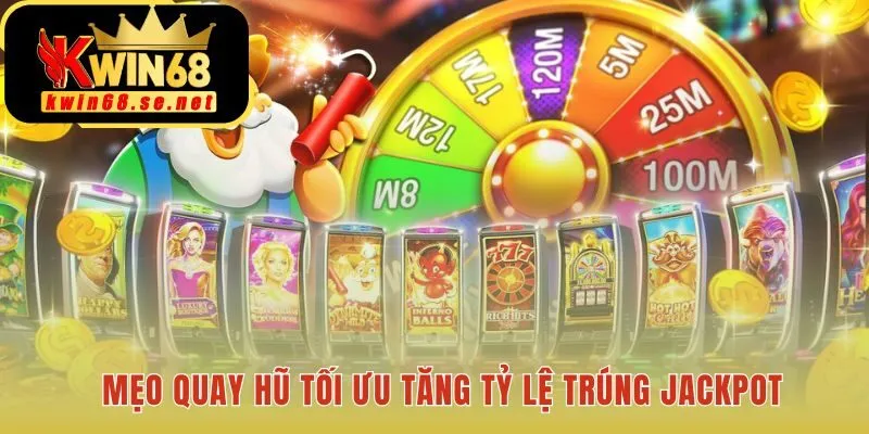 Bí quyết quay hũ hiệu quả giúp tăng tỷ lệ nổ hũ Jackpot