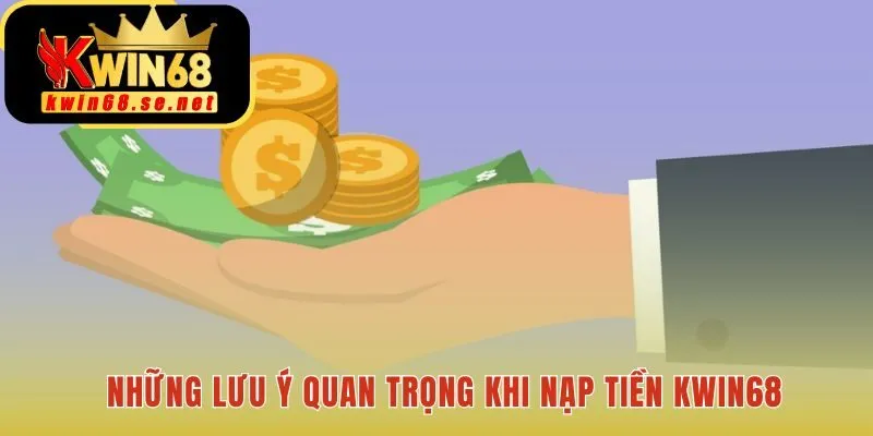 Lưu ý khi nạp tiền Kwin68 đảm bảo giao dịch an toàn