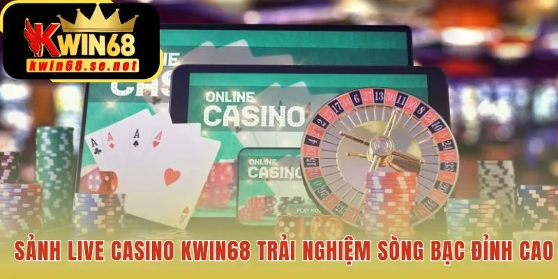 Live casino KWIN68 hòa quyện công nghệ và cảm xúc chân thực