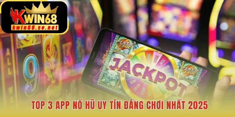Top 3 app nổ hũ uy tín với những thế mạnh riêng biệt